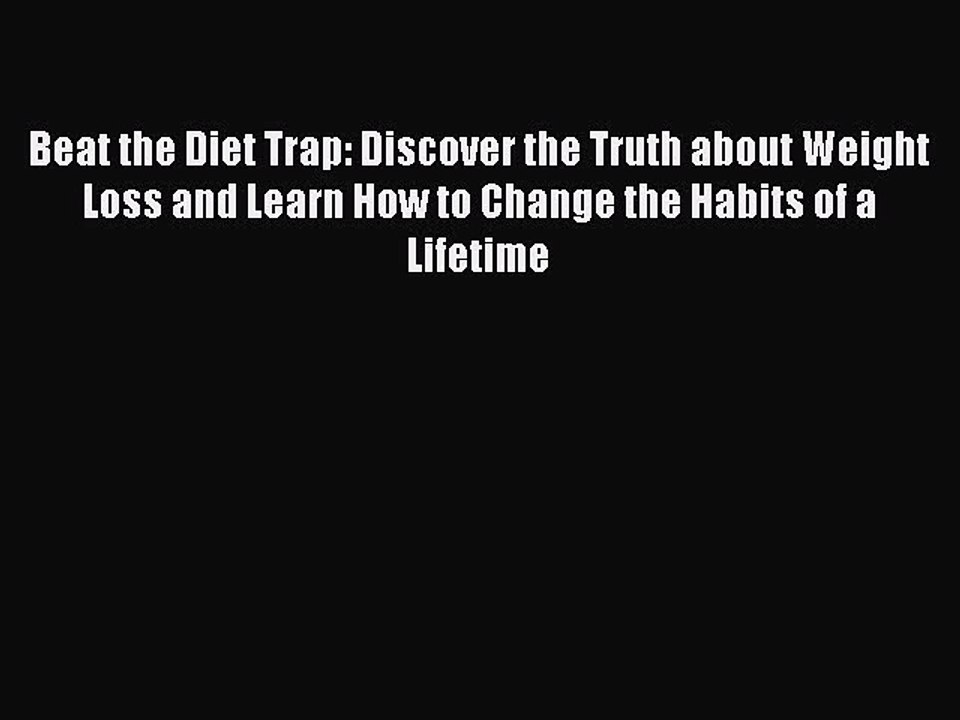 Download Beat the Diet Trap: Discover the Truth about Weight Loss and Learn How to Change the