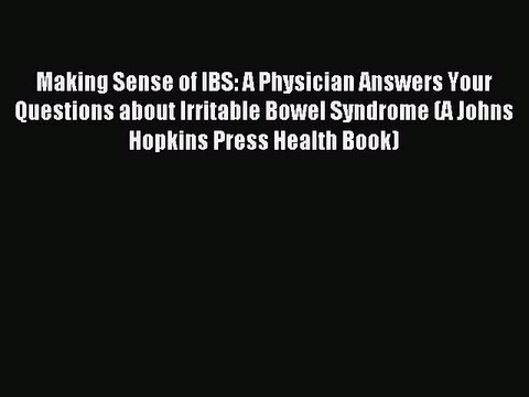 Read Making Sense of IBS: A Physician Answers Your Questions about Irritable Bowel Syndrome