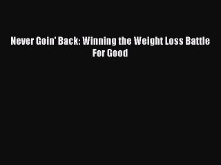 Read Never Goin' Back: Winning the Weight Loss Battle For Good Ebook Free
