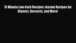 Read 15 Minute Low-Carb Recipes: Instant Recipes for Dinners Desserts and More! Ebook Online