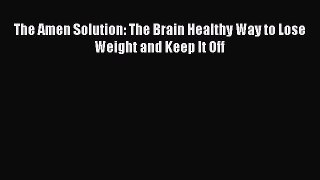 Read The Amen Solution: The Brain Healthy Way to Lose Weight and Keep It Off Ebook Free
