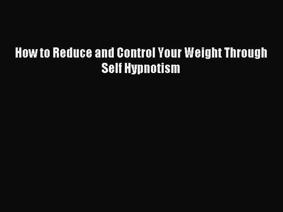 Read How to Reduce and Control Your Weight Through Self Hypnotism Ebook Free