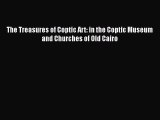 Download The Treasures of Coptic Art: in the Coptic Museum and Churches of Old Cairo Free Books
