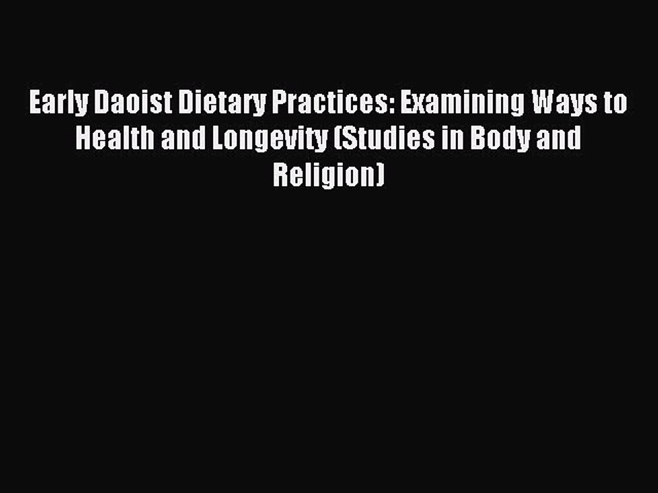 Read Early Daoist Dietary Practices: Examining Ways to Health and Longevity (Studies in Body