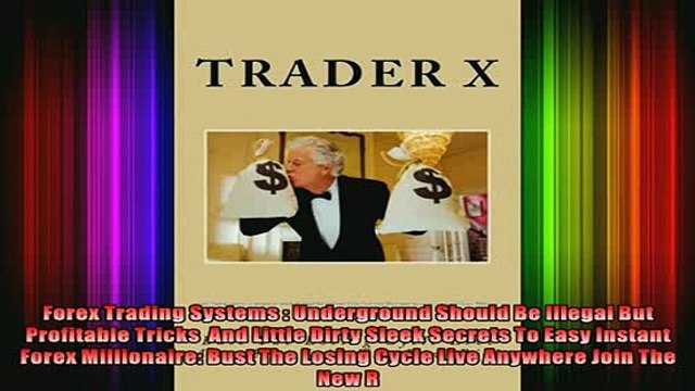 READ book Forex Trading Systems Underground Should Be Illegal But Profitable Tricks And Little Full EBook