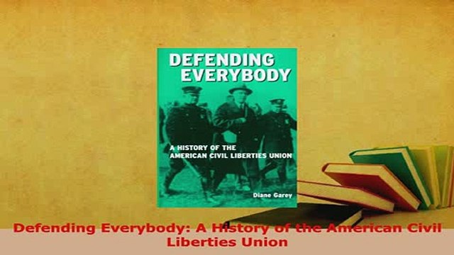 Download Defending Everybody A History of the American Civil Liberties Union Free Books
