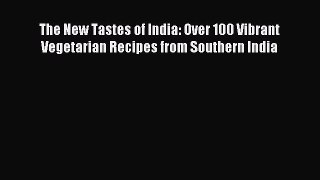 Read The New Tastes of India: Over 100 Vibrant Vegetarian Recipes from Southern India Ebook