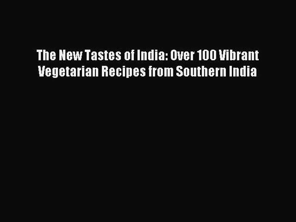 Read The New Tastes of India: Over 100 Vibrant Vegetarian Recipes from Southern India Ebook