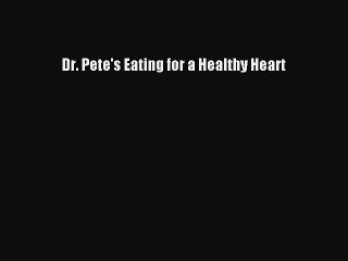 Read Dr. Pete's Eating for a Healthy Heart Ebook Free