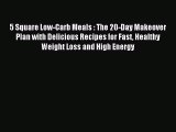 Read 5 Square Low-Carb Meals : The 20-Day Makeover Plan with Delicious Recipes for Fast Healthy