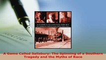 Download  A Game Called Salisbury The Spinning of a Southern Tragedy and the Myths of Race Free Books