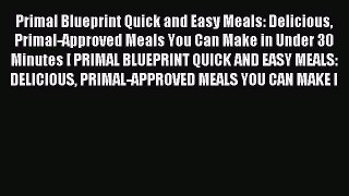 Read Primal Blueprint Quick and Easy Meals: Delicious Primal-Approved Meals You Can Make in