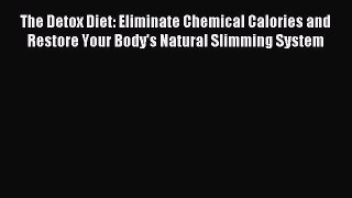 Read The Detox Diet: Eliminate Chemical Calories and Restore Your Body's Natural Slimming System