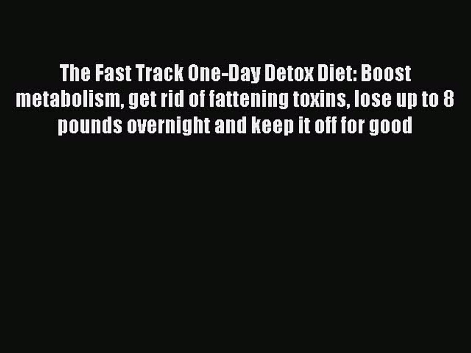 Read The Fast Track One-Day Detox Diet: Boost metabolism get rid of fattening toxins lose up