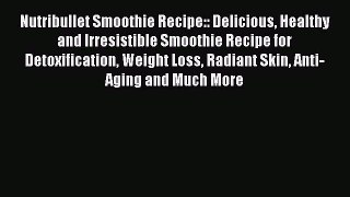 Download Nutribullet Smoothie Recipe:: Delicious Healthy and Irresistible Smoothie Recipe for