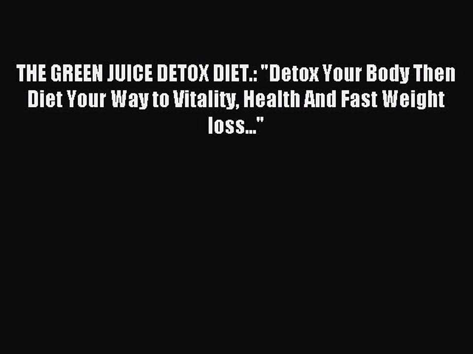 Read THE GREEN JUICE DETOX DIET.: Detox Your Body Then Diet Your Way to Vitality Health And