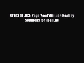 Download RETOX DELUXE: Yoga*Food*Attitude Healthy Solutions for Real Life PDF Free