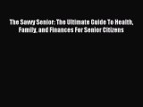 Read The Savvy Senior: The Ultimate Guide To Health Family and Finances For Senior Citizens