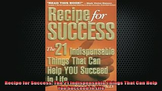 Free PDF Downlaod  Recipe for Success The 21 Indispensable Things That Can Help You Succeed in Life  DOWNLOAD ONLINE