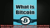 READ book  What is Bitcoin The Currency of the Future Learn about Bitcoin how to mine trade and Full EBook