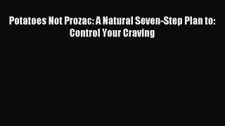 Download Potatoes Not Prozac: A Natural Seven-Step Plan to: Control Your Craving PDF Online