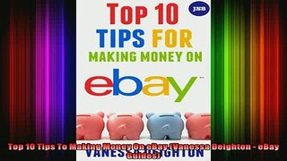 READ FREE Ebooks  Top 10 Tips To Making Money On eBay Vanessa Deighton  eBay Guides Free Online