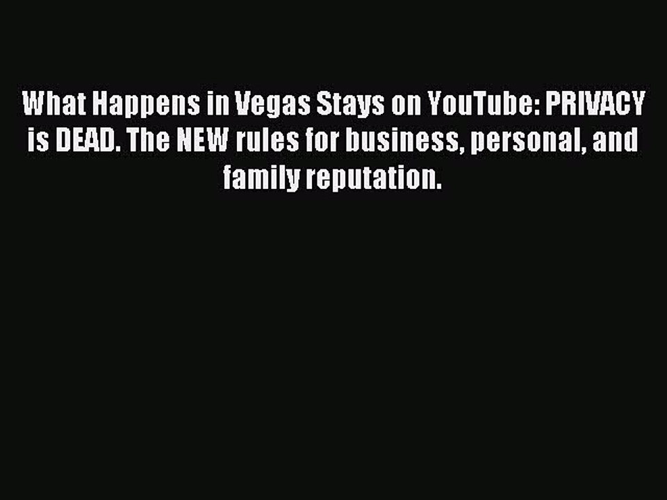 Read What Happens in Vegas Stays on YouTube: PRIVACY is DEAD. The NEW rules for business personal