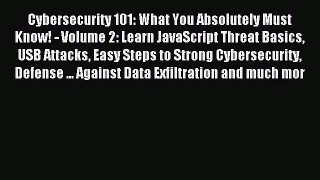 Read Cybersecurity 101: What You Absolutely Must Know! - Volume 2: Learn JavaScript Threat