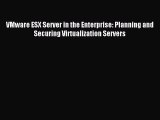 [Read PDF] VMware ESX Server in the Enterprise: Planning and Securing Virtualization Servers