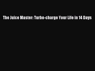 Download The Juice Master: Turbo-charge Your Life in 14 Days Ebook Free