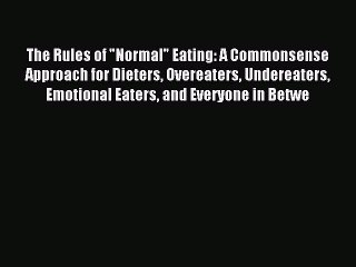 Read The Rules of Normal Eating: A Commonsense Approach for Dieters Overeaters Undereaters