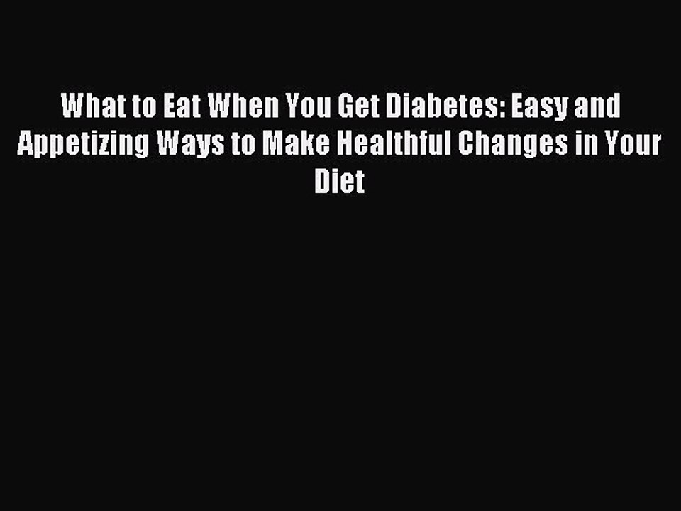 Read What to Eat When You Get Diabetes: Easy and Appetizing Ways to Make Healthful Changes