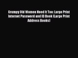 Read Grumpy Old Women Need It Too: Large Print Internet Password and ID Book (Large Print Address