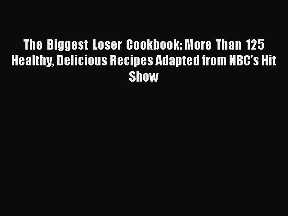 Read The Biggest Loser Cookbook: More Than 125 Healthy Delicious Recipes Adapted from NBC's