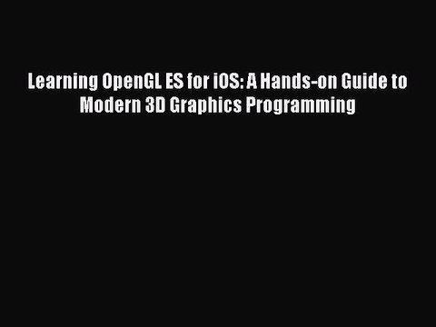 [Read PDF] Learning OpenGL ES for iOS: A Hands-on Guide to Modern 3D Graphics Programming Ebook