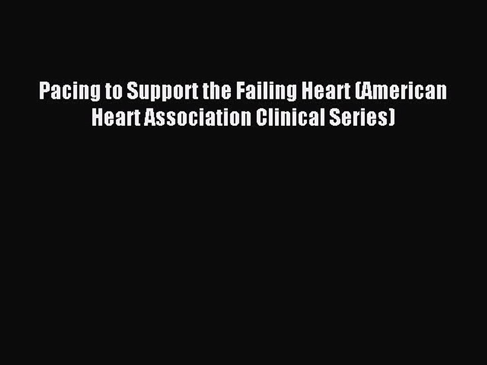 Read Pacing to Support the Failing Heart (American Heart Association Clinical Series) Ebook