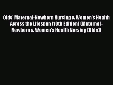 Read Olds' Maternal-Newborn Nursing & Women's Health Across the Lifespan (10th Edition) (Maternal-Newborn