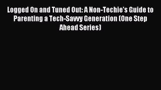 Read Logged On and Tuned Out: A Non-Techie's Guide to Parenting a Tech-Savvy Generation (One