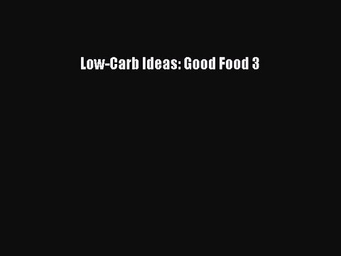 Read Low-Carb Ideas: Good Food 3 Ebook Free