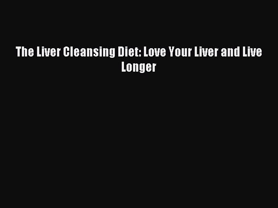 Read The Liver Cleansing Diet: Love Your Liver and Live Longer Ebook Free