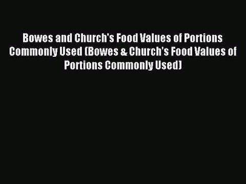 Read Bowes and Church's Food Values of Portions Commonly Used (Bowes & Church's Food Values