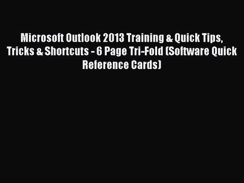 [Read PDF] Microsoft Outlook 2013 Training & Quick Tips Tricks & Shortcuts - 6 Page Tri-Fold