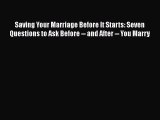 Ebook Saving Your Marriage Before It Starts: Seven Questions to Ask Before -- and After --