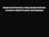 Read Google Earth Forensics: Using Google Earth Geo-Location in Digital Forensic Investigations