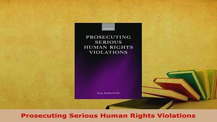 Download  Prosecuting Serious Human Rights Violations Free Books