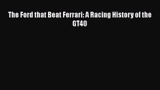[Read Book] The Ford that Beat Ferrari: A Racing History of the GT40  Read Online