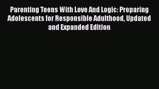 Book Parenting Teens With Love And Logic: Preparing Adolescents for Responsible Adulthood Updated