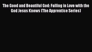 Book The Good and Beautiful God: Falling in Love with the God Jesus Knows (The Apprentice Series)