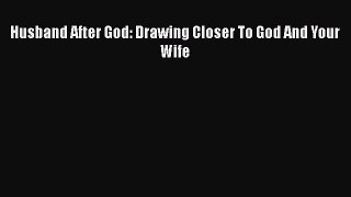 Book Husband After God: Drawing Closer To God And Your Wife Read Online
