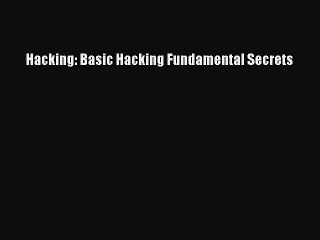 [PDF] Hacking: Basic Hacking Fundamental Secrets [Read] Online